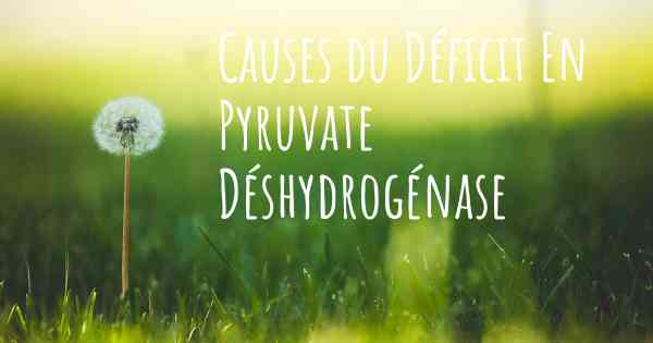 Causes du Déficit En Pyruvate Déshydrogénase