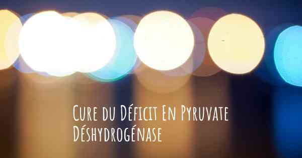 Cure du Déficit En Pyruvate Déshydrogénase