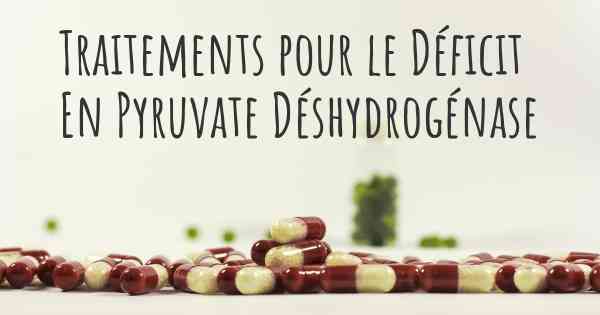 Traitements pour le Déficit En Pyruvate Déshydrogénase