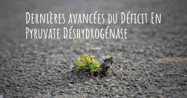 Dernières avancées du Déficit En Pyruvate Déshydrogénase