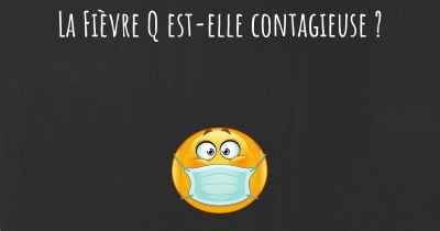 La Fièvre Q est-elle contagieuse ?