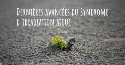 Dernières avancées du Syndrome d'irradiation aiguë