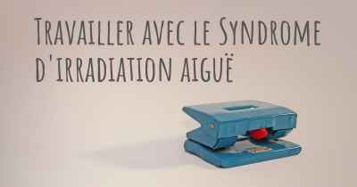 Travailler avec le Syndrome d'irradiation aiguë