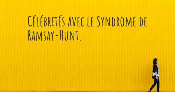 Célébrités avec le Syndrome de Ramsay-Hunt. 