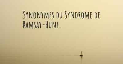 Synonymes du Syndrome de Ramsay-Hunt. 