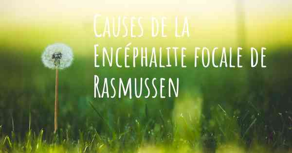 Causes de la Encéphalite focale de Rasmussen