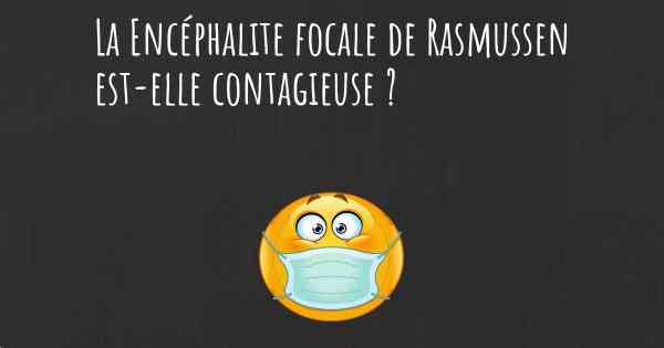 La Encéphalite focale de Rasmussen est-elle contagieuse ?