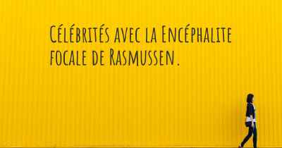 Célébrités avec la Encéphalite focale de Rasmussen. 