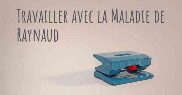 Travailler avec la Maladie de Raynaud