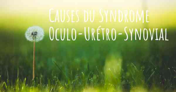Causes du Syndrome Oculo-Urétro-Synovial