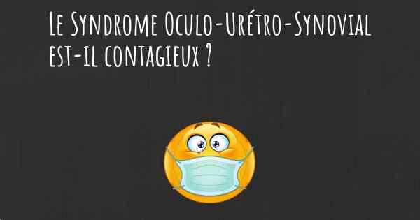 Le Syndrome Oculo-Urétro-Synovial est-il contagieux ?