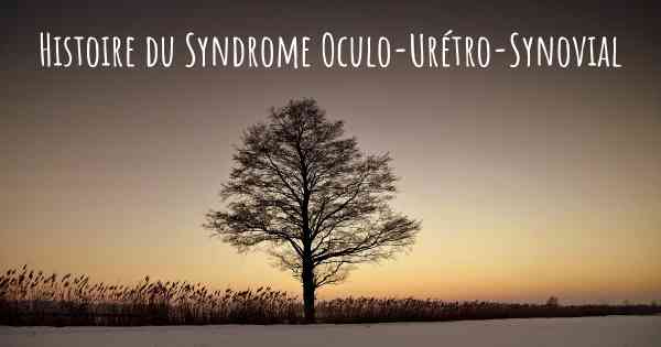 Histoire du Syndrome Oculo-Urétro-Synovial