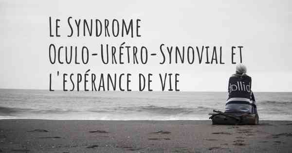 Le Syndrome Oculo-Urétro-Synovial et l'espérance de vie
