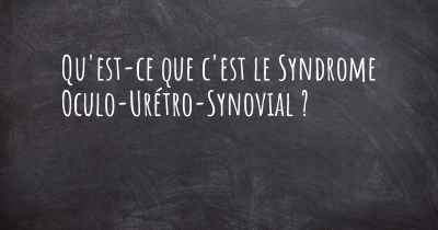 Qu'est-ce que c'est le Syndrome Oculo-Urétro-Synovial ?