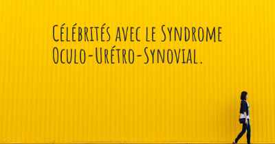 Célébrités avec le Syndrome Oculo-Urétro-Synovial. 