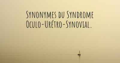 Synonymes du Syndrome Oculo-Urétro-Synovial. 