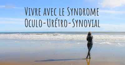 Vivre avec le Syndrome Oculo-Urétro-Synovial