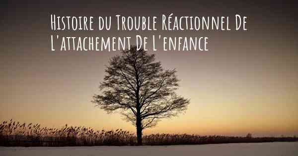 Histoire du Trouble Réactionnel De L'attachement De L'enfance