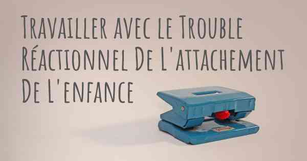 Travailler avec le Trouble Réactionnel De L'attachement De L'enfance