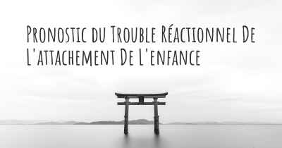 Pronostic du Trouble Réactionnel De L'attachement De L'enfance