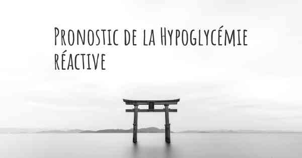Pronostic de la Hypoglycémie réactive