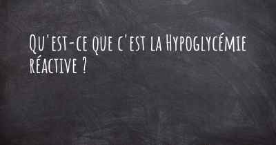 Qu'est-ce que c'est la Hypoglycémie réactive ?