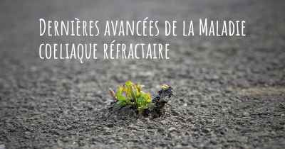 Dernières avancées de la Maladie coeliaque réfractaire