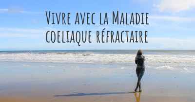 Vivre avec la Maladie coeliaque réfractaire