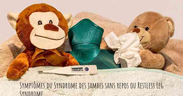 Symptômes du Syndrome des jambes sans repos ou Restless Leg Syndrome