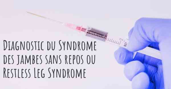 Diagnostic du Syndrome des jambes sans repos ou Restless Leg Syndrome