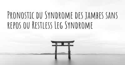 Pronostic du Syndrome des jambes sans repos ou Restless Leg Syndrome