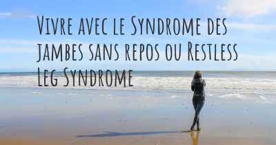 Vivre avec le Syndrome des jambes sans repos ou Restless Leg Syndrome