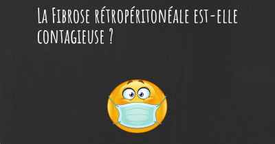 La Fibrose rétropéritonéale est-elle contagieuse ?