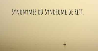 Synonymes du Syndrome de Rett. 