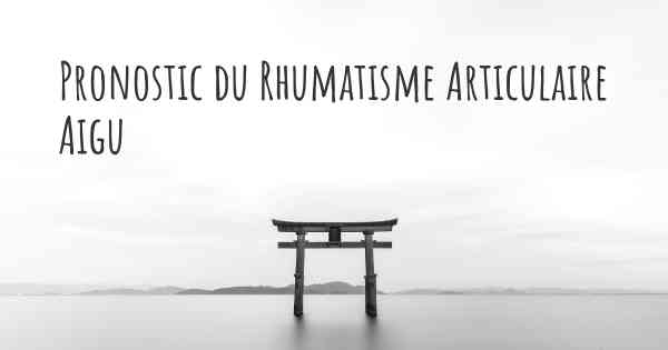 Pronostic du Rhumatisme Articulaire Aigu