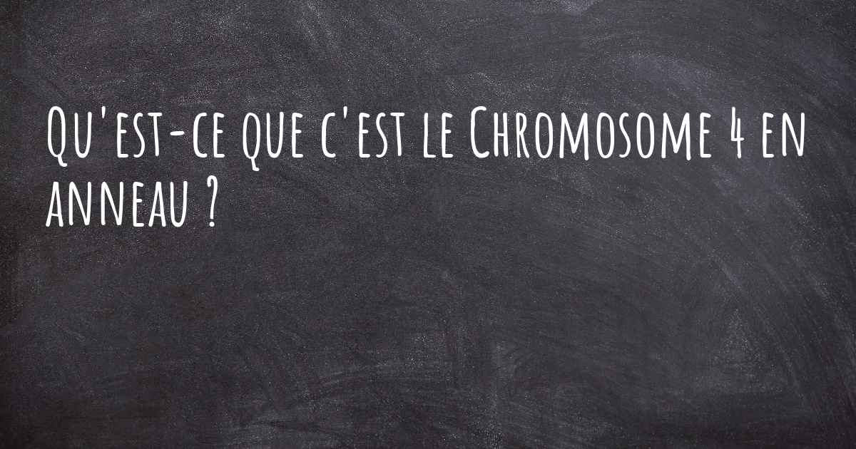Qu'estce que c'est le Chromosome 4 en anneau