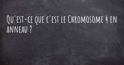 Qu'est-ce que c'est le Chromosome 4 en anneau ?