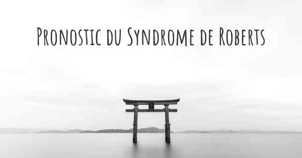 Pronostic du Syndrome de Roberts