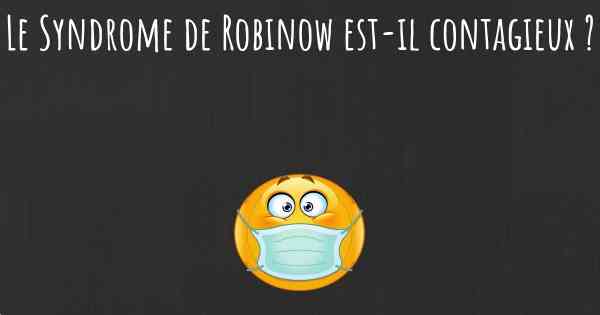 Le Syndrome de Robinow est-il contagieux ?