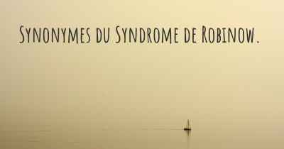 Synonymes du Syndrome de Robinow. 