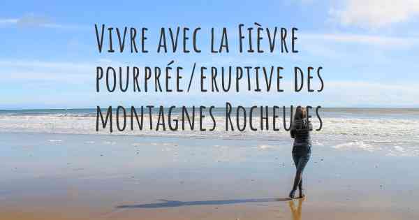 Vivre avec la Fièvre pourprée/eruptive des montagnes Rocheuses
