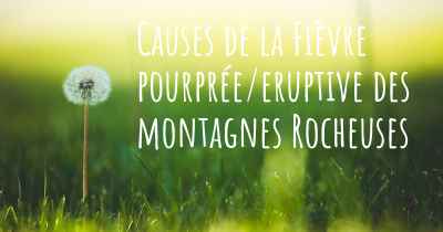 Causes de la Fièvre pourprée/eruptive des montagnes Rocheuses