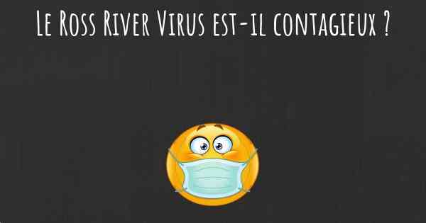 Le Ross River Virus est-il contagieux ?