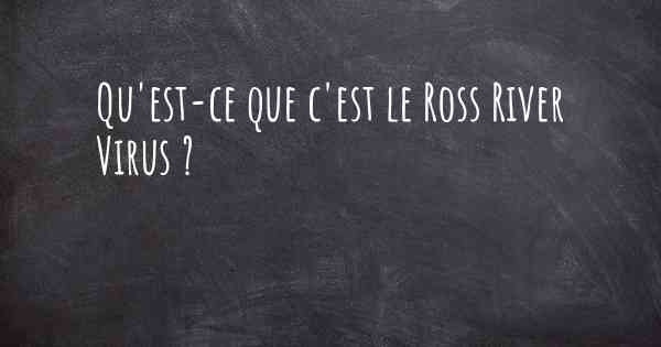 Qu'est-ce que c'est le Ross River Virus ?