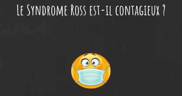 Le Syndrome Ross est-il contagieux ?
