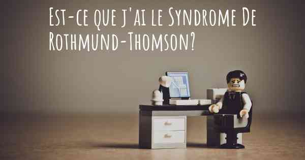 Est-ce que j'ai le Syndrome De Rothmund-Thomson?
