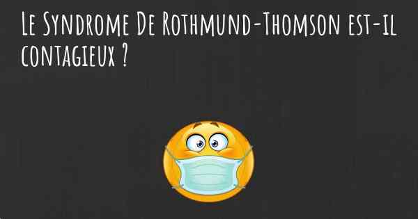 Le Syndrome De Rothmund-Thomson est-il contagieux ?