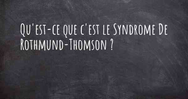 Qu'est-ce que c'est le Syndrome De Rothmund-Thomson ?