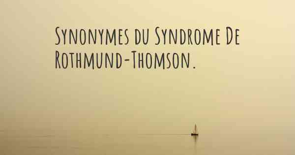 Synonymes du Syndrome De Rothmund-Thomson. 