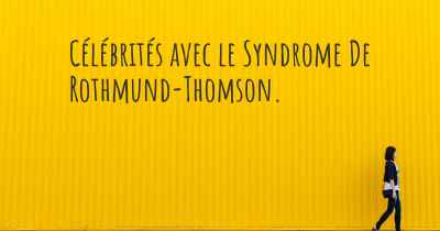 Célébrités avec le Syndrome De Rothmund-Thomson. 